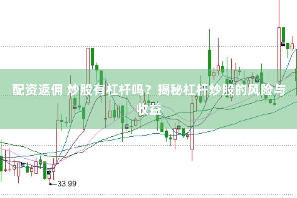 配资返佣 炒股有杠杆吗？揭秘杠杆炒股的风险与收益