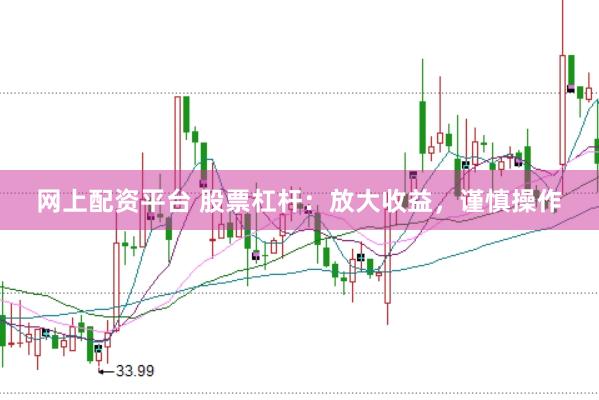 网上配资平台 股票杠杆：放大收益，谨慎操作