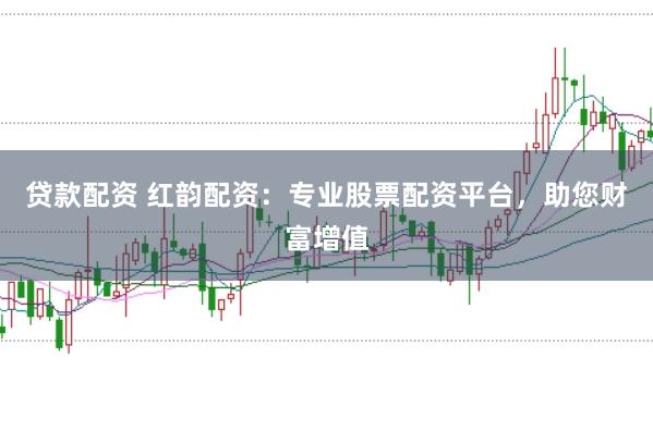 贷款配资 红韵配资：专业股票配资平台，助您财富增值