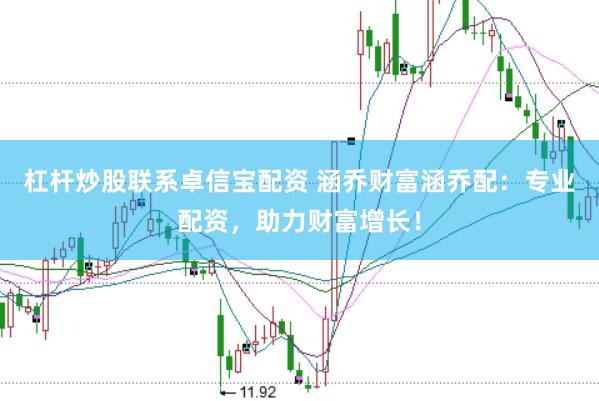 杠杆炒股联系卓信宝配资 涵乔财富涵乔配：专业配资，助力财富增长！