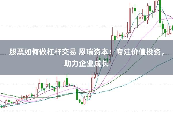 股票如何做杠杆交易 恩瑞资本：专注价值投资，助力企业成长