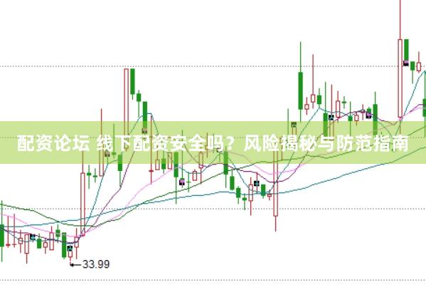 配资论坛 线下配资安全吗？风险揭秘与防范指南