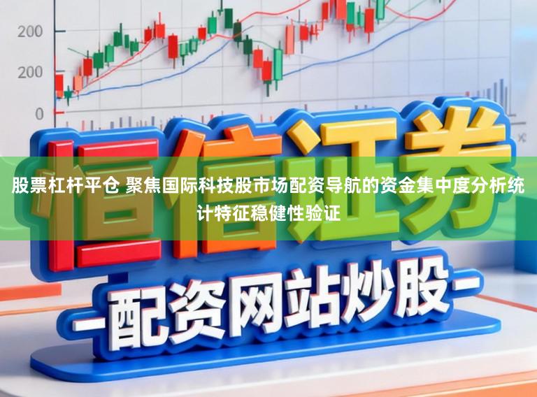 股票杠杆平仓 聚焦国际科技股市场配资导航的资金集中度分析统计特征稳健性验证