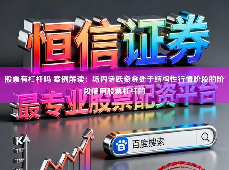 股票有杠杆吗 案例解读：场内活跃资金处于结构性行情阶段的阶段使用股票杠杆的