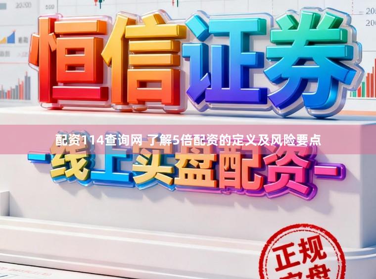 配资114查询网 了解5倍配资的定义及风险要点