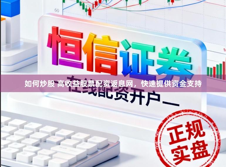 如何炒股 高收益股票配资返息网，快速提供资金支持