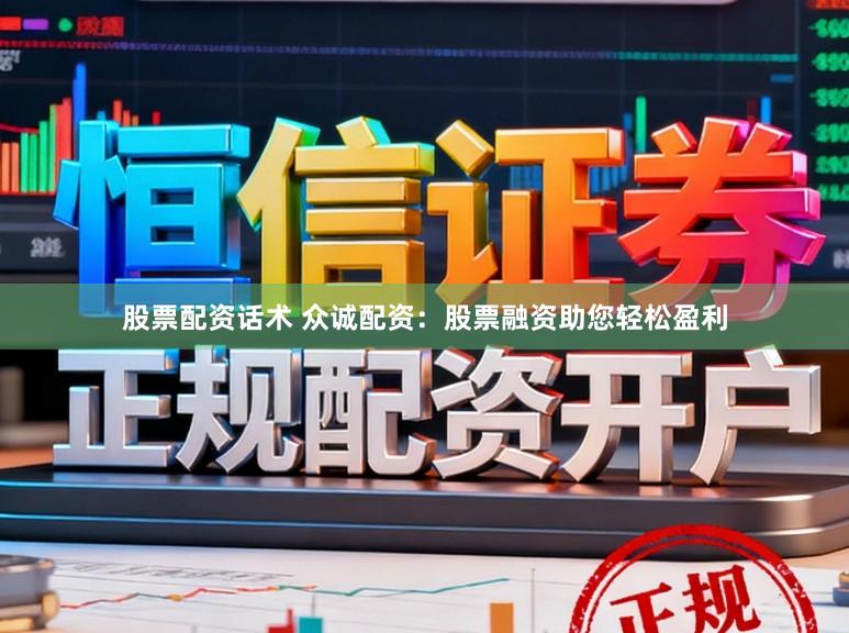 股票配资话术 众诚配资：股票融资助您轻松盈利