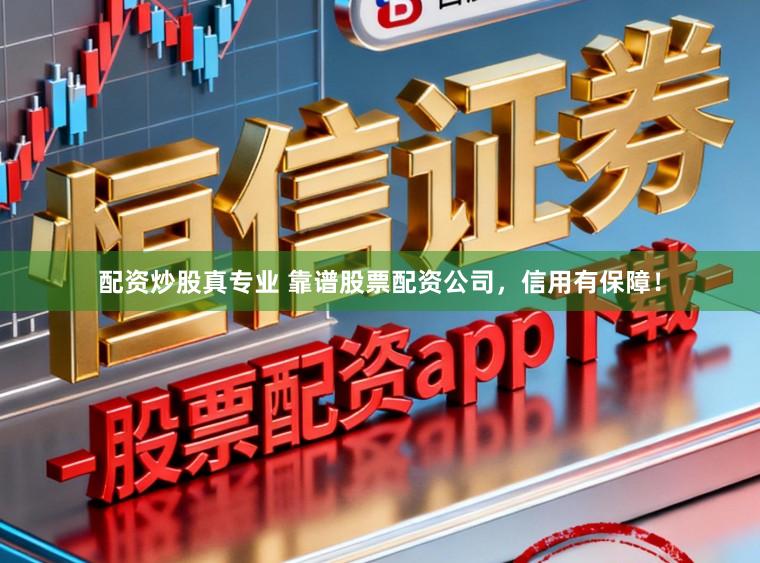 配资炒股真专业 靠谱股票配资公司，信用有保障！