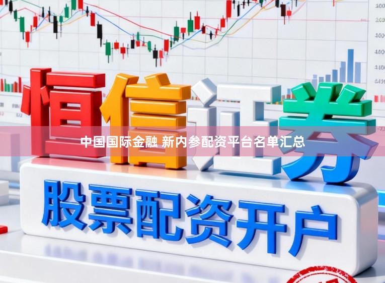 中国国际金融 新内参配资平台名单汇总