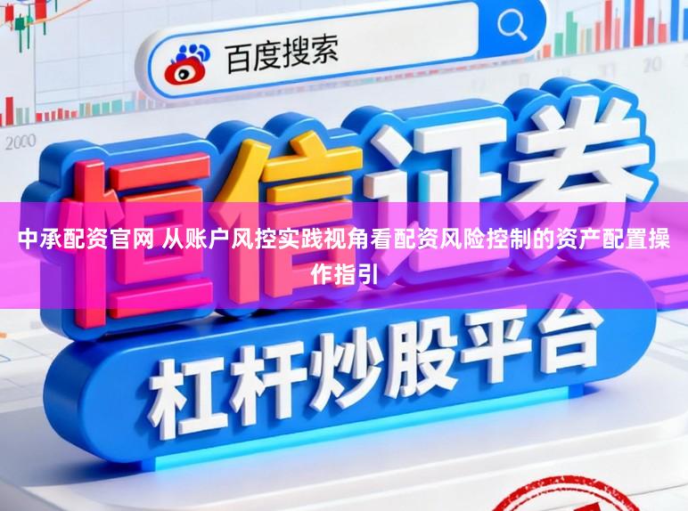中承配资官网 从账户风控实践视角看配资风险控制的资产配置操作指引