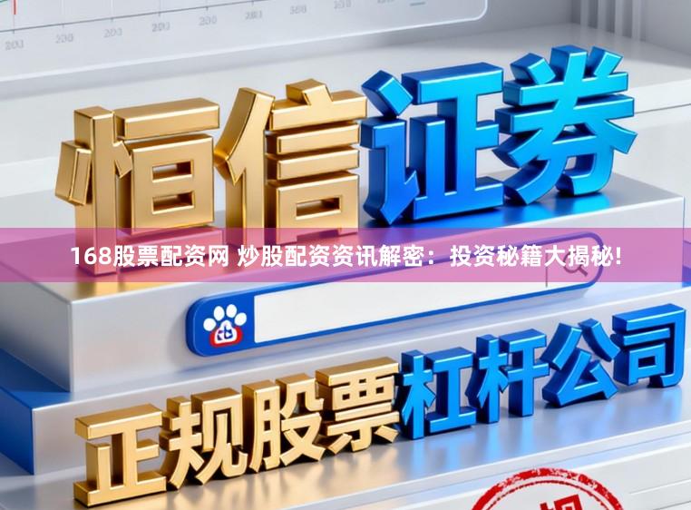 168股票配资网 炒股配资资讯解密：投资秘籍大揭秘!