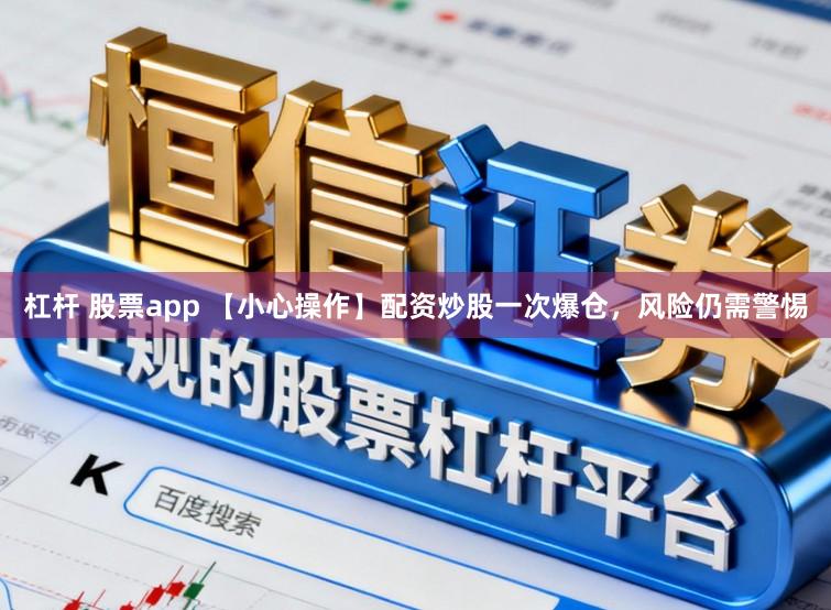杠杆 股票app 【小心操作】配资炒股一次爆仓，风险仍需警惕